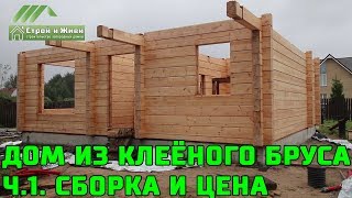 Дом из клееного бруса. Ч.1. Клееный брус, его размеры и цена. СБОРКА. 