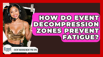 How Do Event Decompression Zones Prevent Fatigue? - Event Management Pro Tips