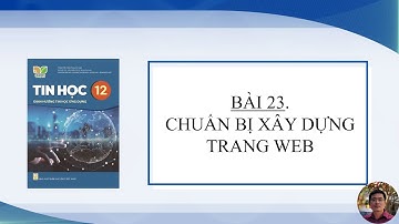 Tin Học 12 - Tin Học Ứng Dụng - Bài 23. Chuẩn bị xây dựng trang web