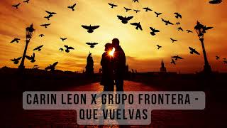 Carin Leon x Grupo Frontera   Que Vuelvas  'escribo mensajes todas las noches' top music