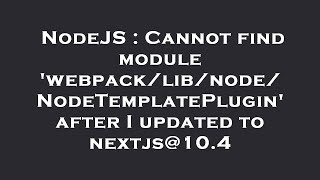 NodeJS : Cannot find module 'webpack/lib/node/NodeTemplatePlugin' after I updated to nextjs@10.4
