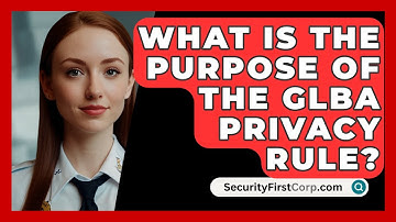 What Is The Purpose Of The GLBA Privacy Rule? - SecurityFirstCorp.com