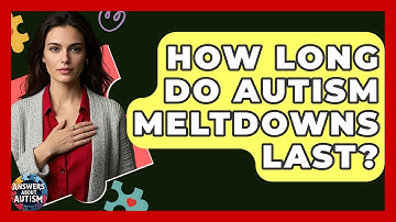 How Long Do Autism Meltdowns Last? - Answers About Autism
