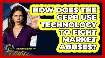 How Does The CFPB Use Technology To Fight Market Abuses? - Consumer Laws For You