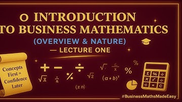 INTRODUCTION TO BUSINESS MATHEMATICS(OVERVIEW & NATURE)~LECTURE ONE