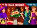 VỊ NỮ HOÀNG NÓNG NẢY | The Impatient Queen Story | Truyện cổ tích việt nam