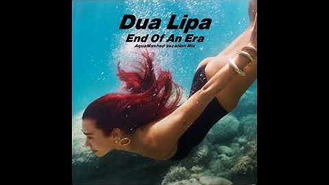 Dua Lipa - End Of An Era (AquaMashed Vacation Mix)