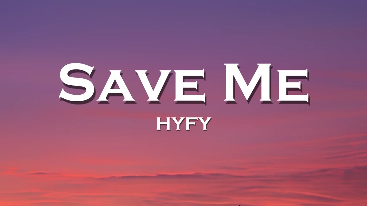 HYFY - Save Me (Lyrics)