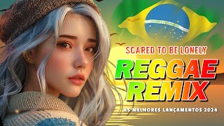 REGGAE DO MARANHÃO 🍀 Scared to be lonely Reggae Remix 2024 🍀 Reggae Lindo 2024