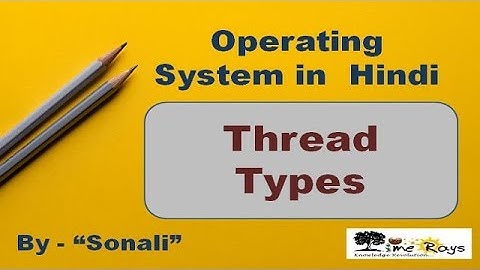 OS - Unit 3 - Part 14 - "Thread types (Threads & their management)" by Sonali Timerays.