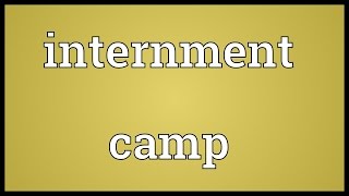 Internment camp Meaning