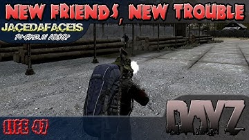 DayZ SA | New Friends, New Trouble | Life 47 | 1080p By Jacedafaceis