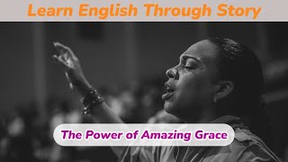 The Power of Amazing Grace   Learn English through story