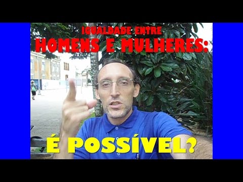 Vídeo: A Igualdade Entre Homens E Mulheres é Possível?