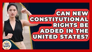 Can New Constitutional Rights Be Added in the United States? | Guide To Your Rights News