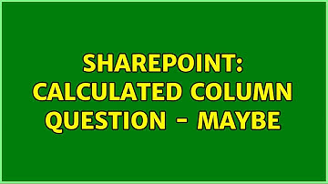 Sharepoint: Calculated Column Question - maybe (2 Solutions!!)