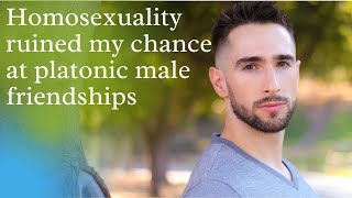 Homosexuality ruined my chance at platonic male friendships