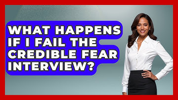 What Happens If I Fail The Credible Fear Interview? - US Citizenship Immigration Guide
