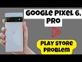 Google Pixel 6 Pro Play Store Problem Play Store Not Working Problem Fix Play Store Issue Fix