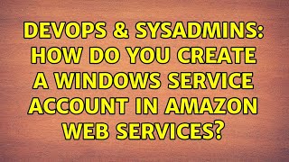 Famous DevOps & SysAdmins: How do you create a Windows service account in Amazon web services? Profile