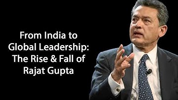 The Journey of Rajat Gupta Success and Struggles