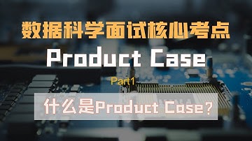 数据科学面试 | 数据科学岗位在考的Product Case究竟是什么？ | 掌握Product Case技能，面试通过概率提升一倍！