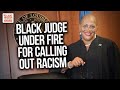 Black Judge Under Fire For Calling Out Racism Could Be Removed From Over 300 Cases