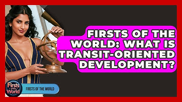 Firsts Of The World: What Is Transit-Oriented Development? - Firsts of the World