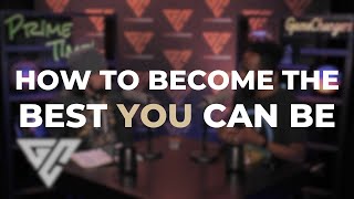 How to Become the Best You Can Be