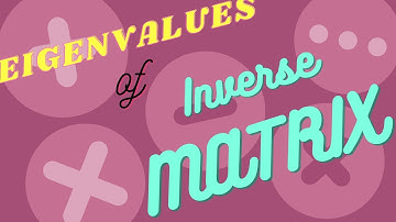 Eigenvalues of Inverse of a Matrix | Linear Algebra | That one girl in B.tech