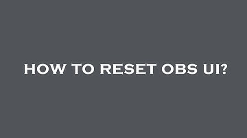 How to reset obs ui?