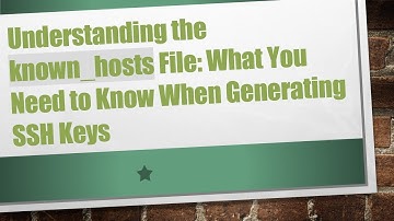 Understanding the known_hosts File: What You Need to Know When Generating SSH Keys