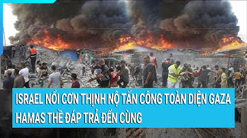 Toàn cảnh thế giới: Israel tấn công toàn diện Gaza, Hamas thề đáp trả đến cùng