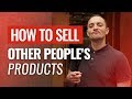 How to Sell Other People's Products - Episode 165