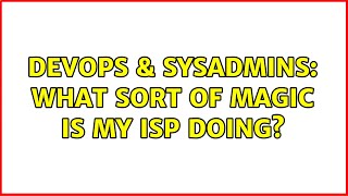 DevOps & SysAdmins: What sort of magic is my ISP doing? (2 Solutions!!)