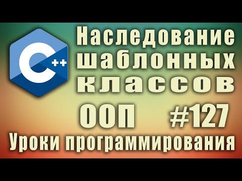 Наследование шаблонных классов. Изучение С++ для начинающих. Урок #127