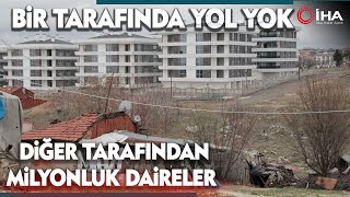 Bir Tarafta Yol Yok Diğer Tarafta Milyonluk Daireler Dikkat Çekiyor