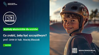 Co Zrobić, Żeby Być Szczęśliwym? Prof. Uam Dr Hab. Maciej Błaszak