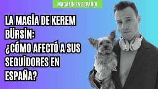 La magia de Kerem Bürsin: ¿Cómo afectó a sus seguidores en España ??? kerembürsin