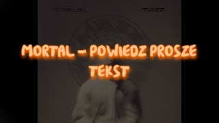 Video thumbnail of "MORTAL - POWIEDZ PROSZĘ TEKST"