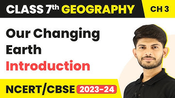Introduction - Our Changing Earth | Class 7 Geography
