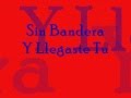 Sin Bandera Y Llegaste Tu Letra