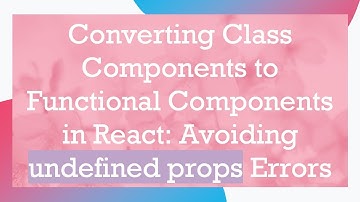 Converting Class Components to Functional Components in React: Avoiding undefined props Errors