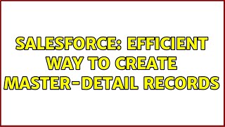 Salesforce: Efficient way to create master-detail records (3 Solutions!!)