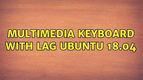 Ubuntu: Multimedia keyboard with lag ubuntu 18.04