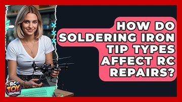 How Do Soldering Iron Tip Types Affect RC Repairs? - RC Toy Central