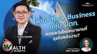 โฟกัส New Business กลุ่ม ปตท. ความหวังใหม่จะมาแทนที่ธุรกิจพลังงาน? | WEALTH IN DEPTH #75