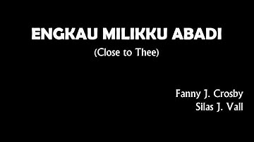 "ENGKAU MILIKKU ABADI" (Close to Thee) - Fanny J. Crosby & Silas J. Vall