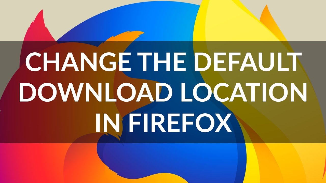 Change default download location in Mozilla Firefox