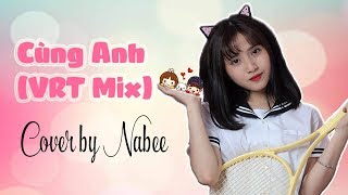 Cùng Anh - Ngọc Dolil (VRT Mix) || Cover by Nabee